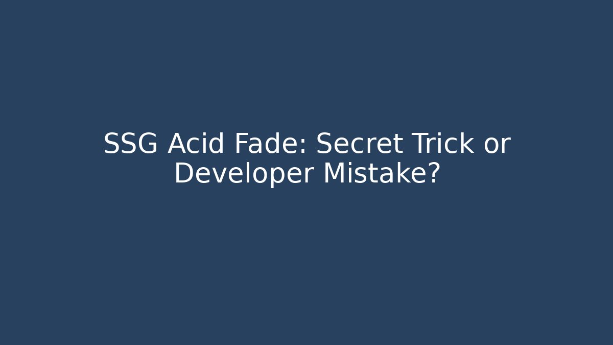 SSG Acid Fade: Secret Trick or Developer Mistake?