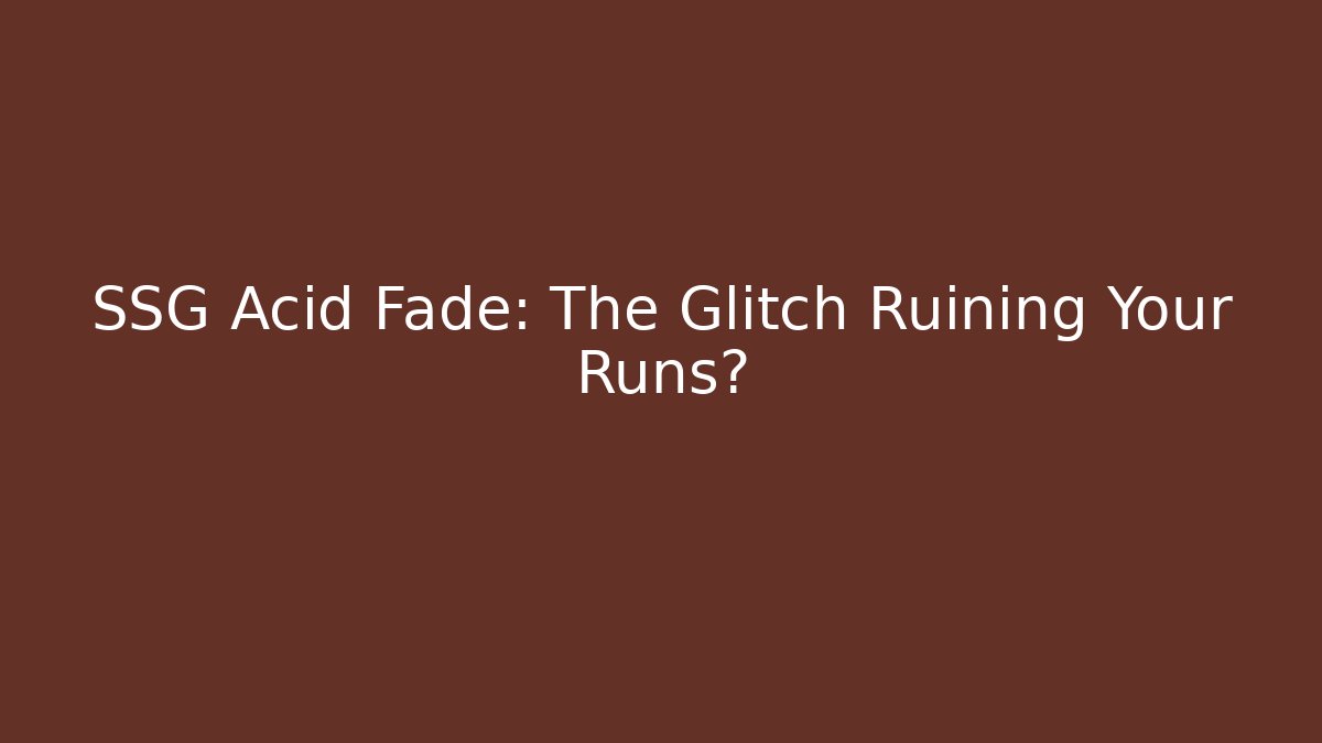 SSG Acid Fade: The Glitch Ruining Your Runs?