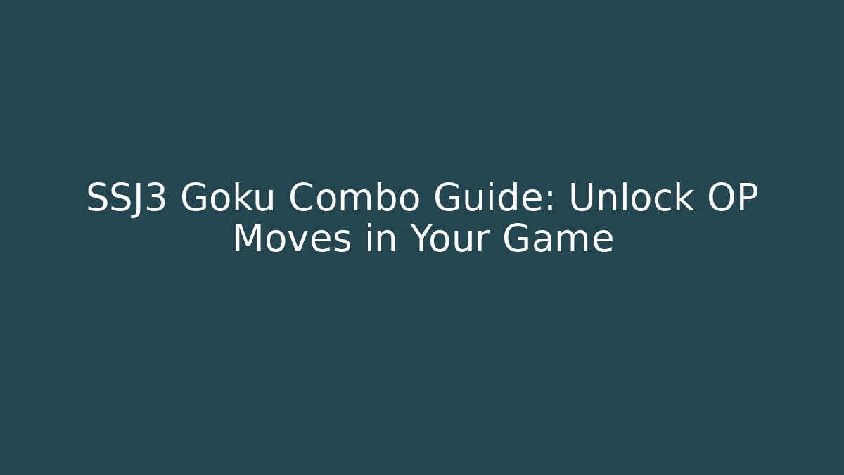 SSJ3 Goku Combo Guide: Unlock OP Moves in Your Game