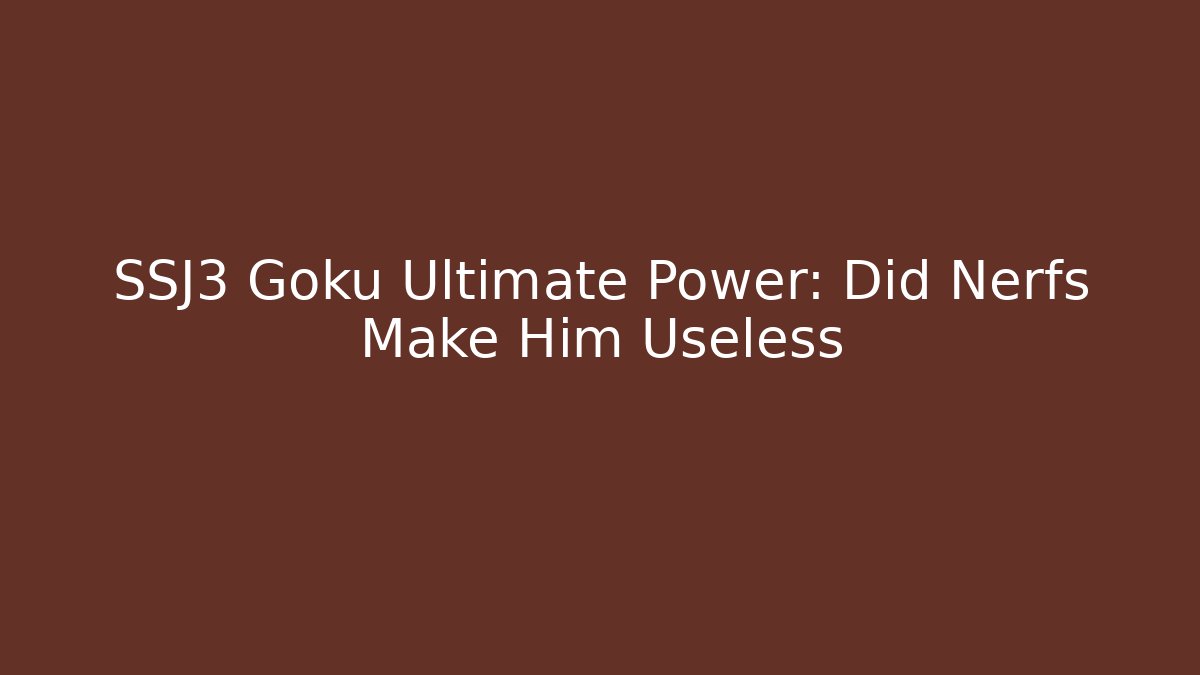 SSJ3 Goku Ultimate Power: Did Nerfs Make Him Useless - Andrea Zevedo