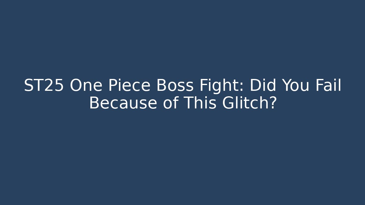 ST25 One Piece Boss Fight: Did You Fail Because of This Glitch?