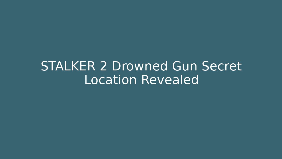 STALKER 2 Drowned Gun Secret Location Revealed