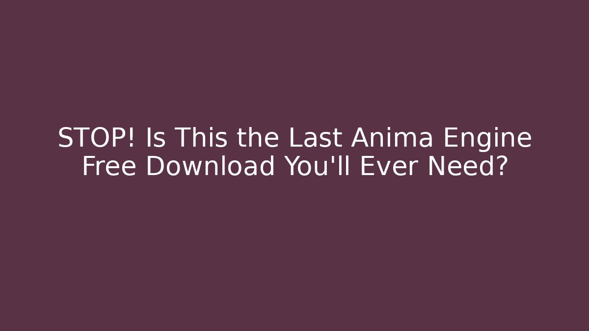 STOP! Is This the Last Anima Engine Free Download You'll Ever Need?