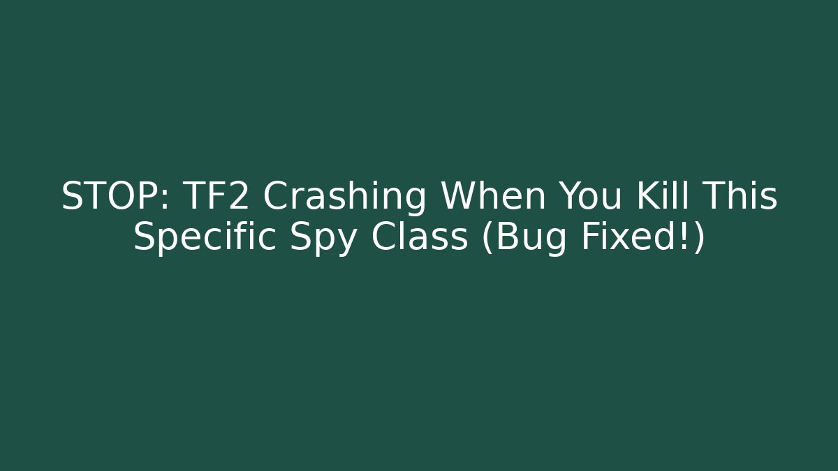 STOP: TF2 Crashing When You Kill This Specific Spy Class (Bug Fixed!)