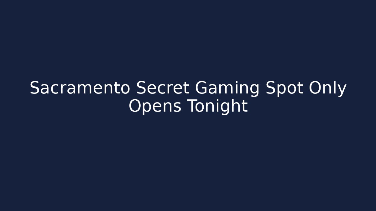 Sacramento Secret Gaming Spot Only Opens Tonight