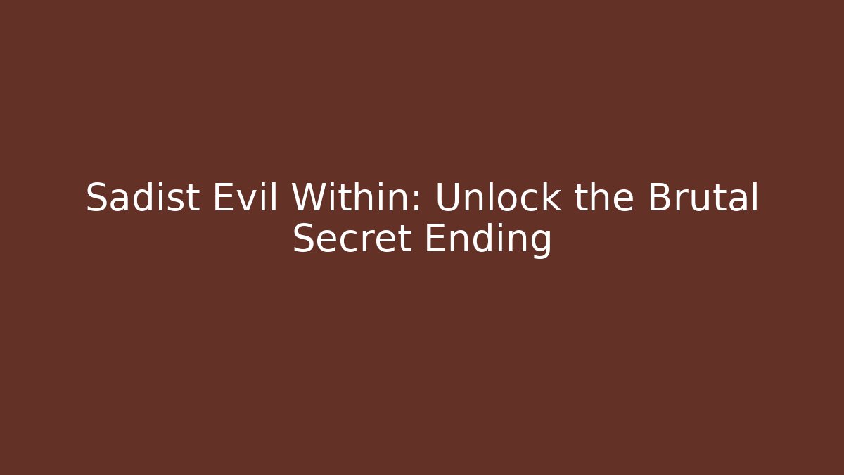 Sadist Evil Within: Unlock the Brutal Secret Ending