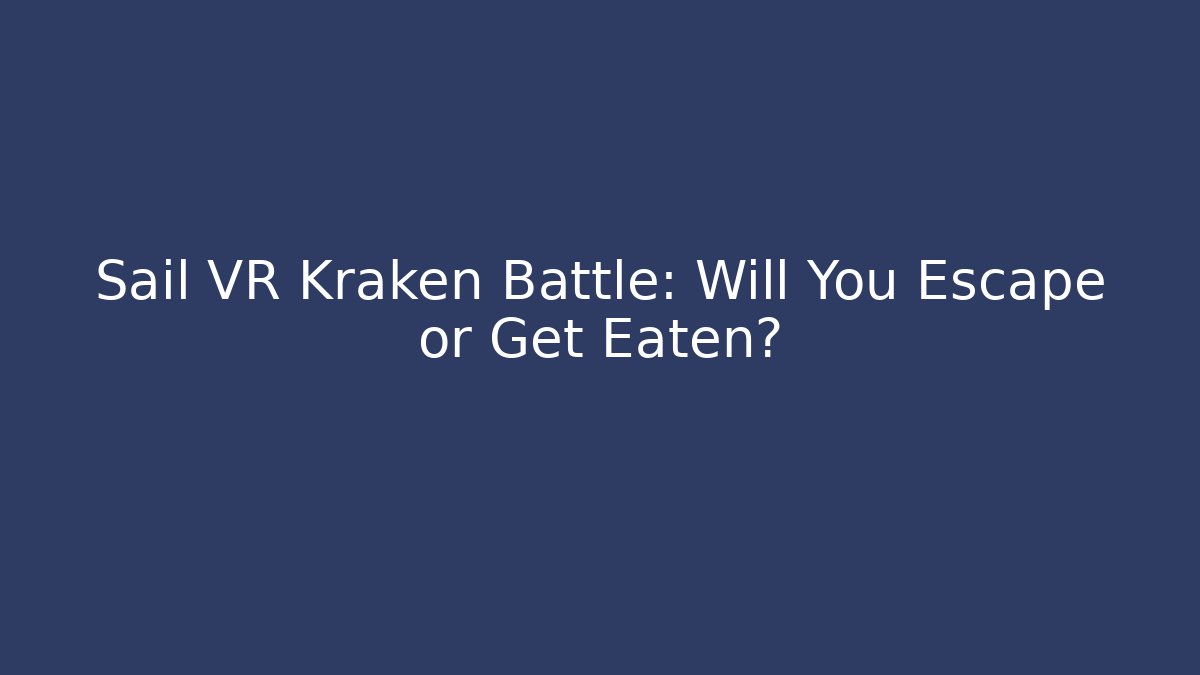 Sail VR Kraken Battle: Will You Escape or Get Eaten?