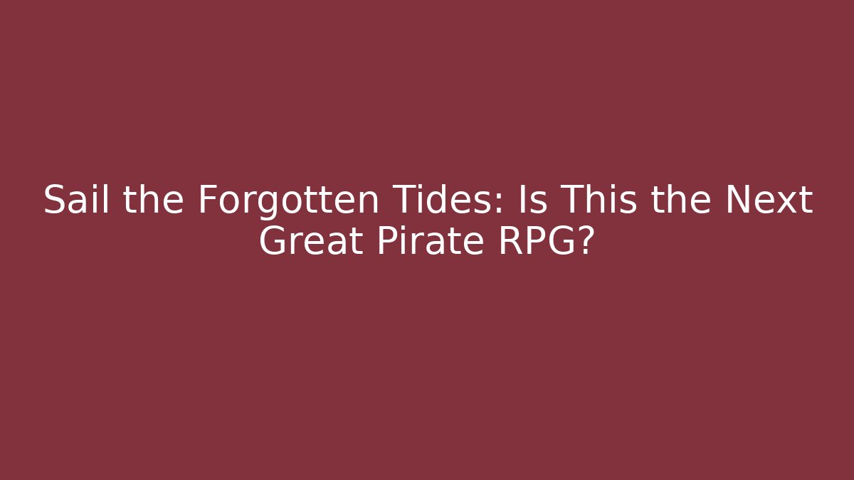 Sail the Forgotten Tides: Is This the Next Great Pirate RPG?