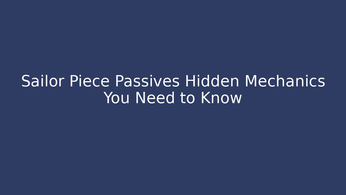 Sailor Piece Passives Hidden Mechanics You Need to Know