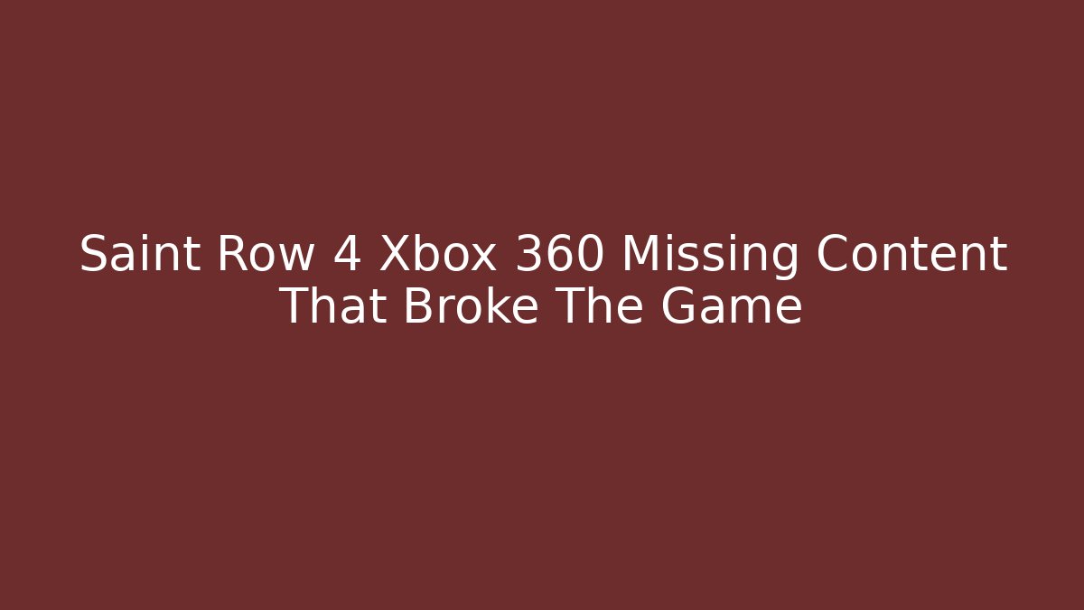Saint Row 4 Xbox 360 Missing Content That Broke The Game