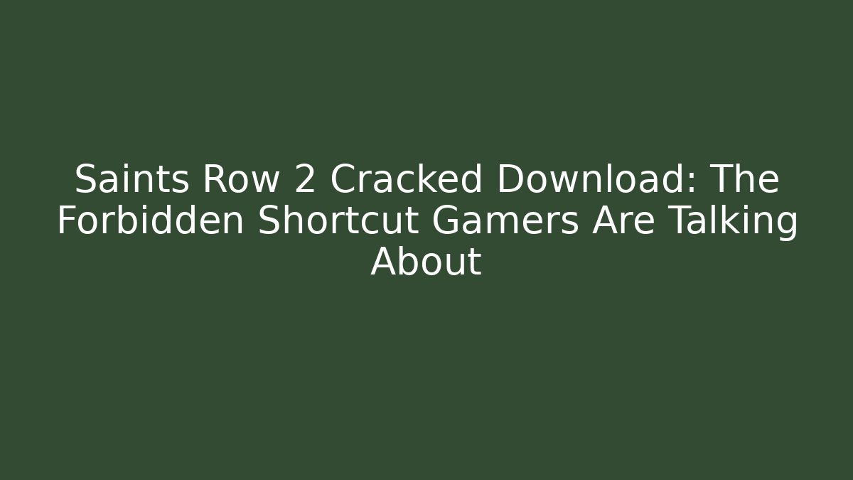 Saints Row 2 Cracked Download: The Forbidden Shortcut Gamers Are Talking About