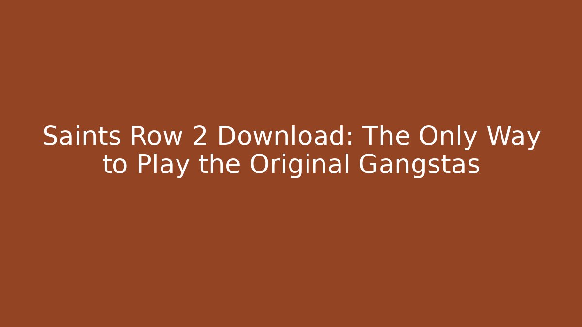 Saints Row 2 Download: The Only Way to Play the Original Gangstas