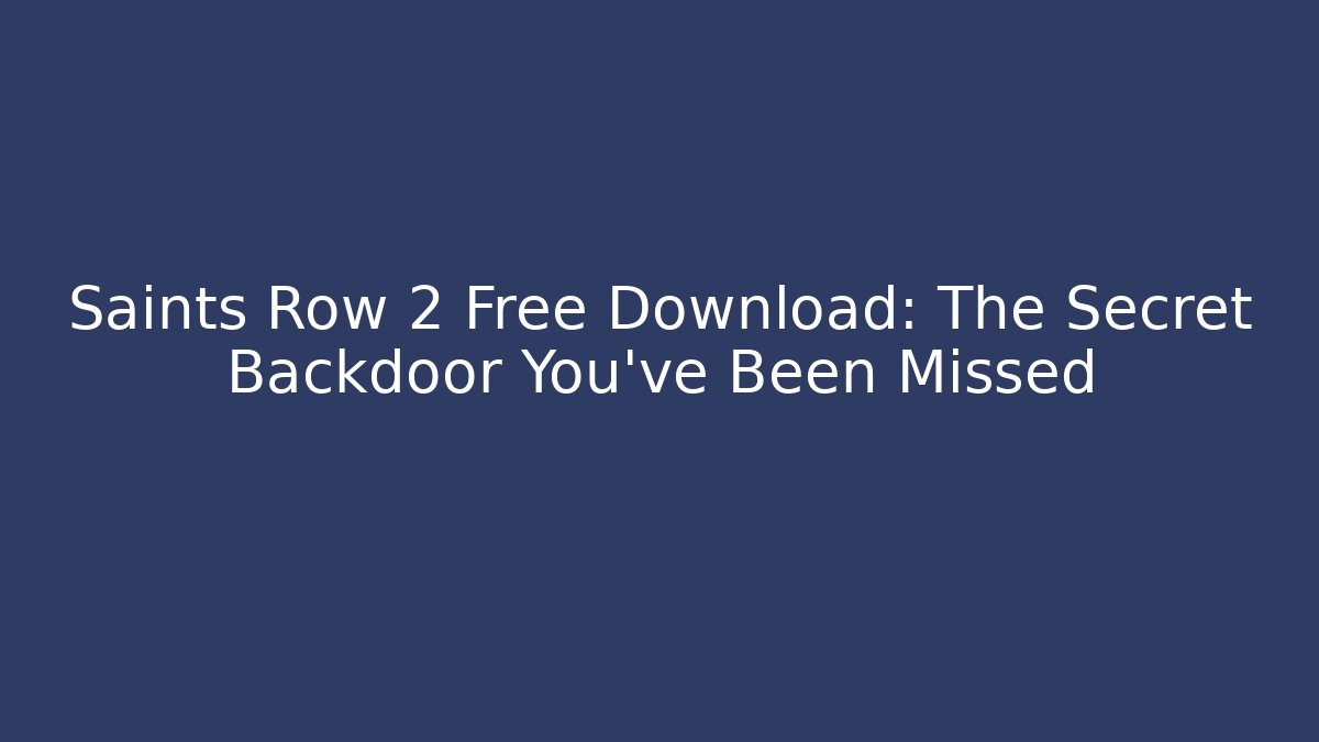 Saints Row 2 Free Download: The Secret Backdoor You’ve Been Missed