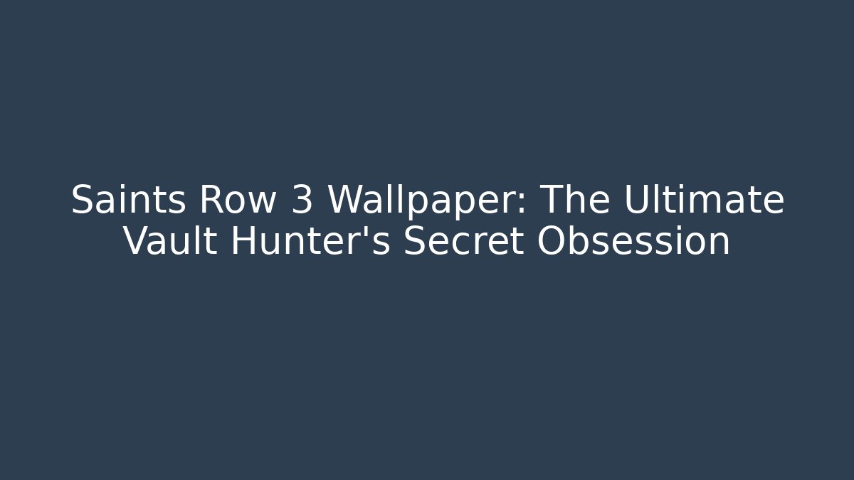 Saints Row 3 Wallpaper: The Ultimate Vault Hunter's Secret Obsession