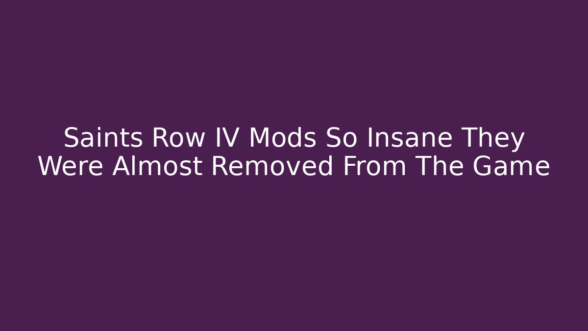 Saints Row IV Mods So Insane They Were Almost Removed From The Game