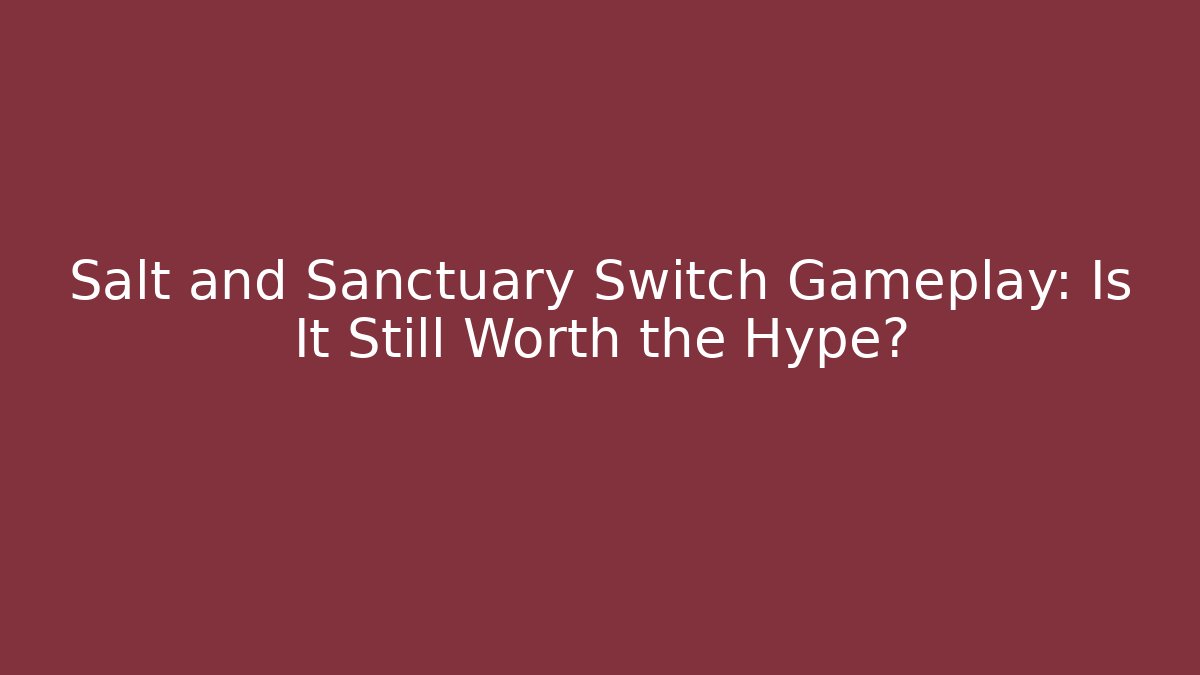 Salt and Sanctuary Switch Gameplay: Is It Still Worth the Hype?