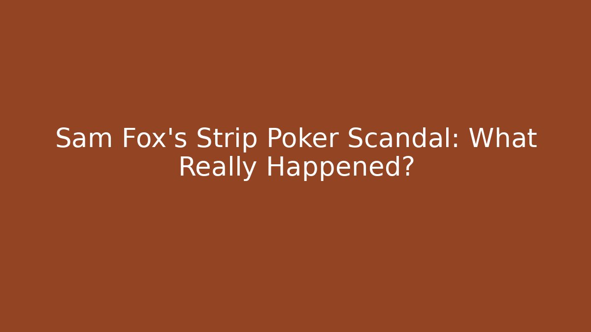 Sam Fox's Strip Poker Scandal: What Really Happened?