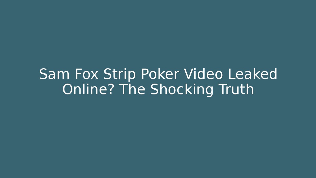 Sam Fox Strip Poker Video Leaked Online? The Shocking Truth