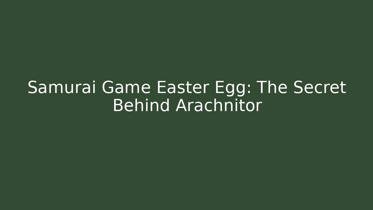 Samurai Game Easter Egg: The Secret Behind Arachnitor