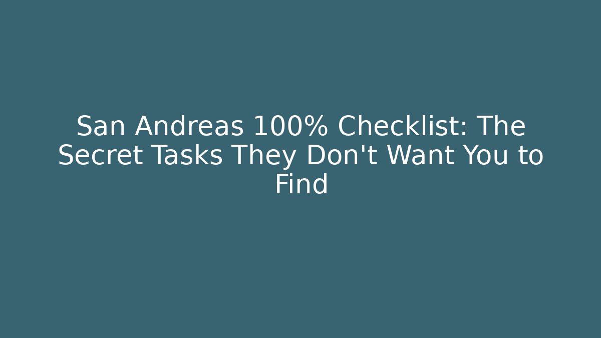 San Andreas 100% Checklist: The Secret Tasks They Don't Want You to Find