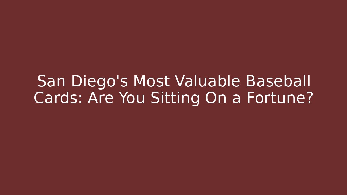 San Diego's Most Valuable Baseball Cards: Are You Sitting On a Fortune?