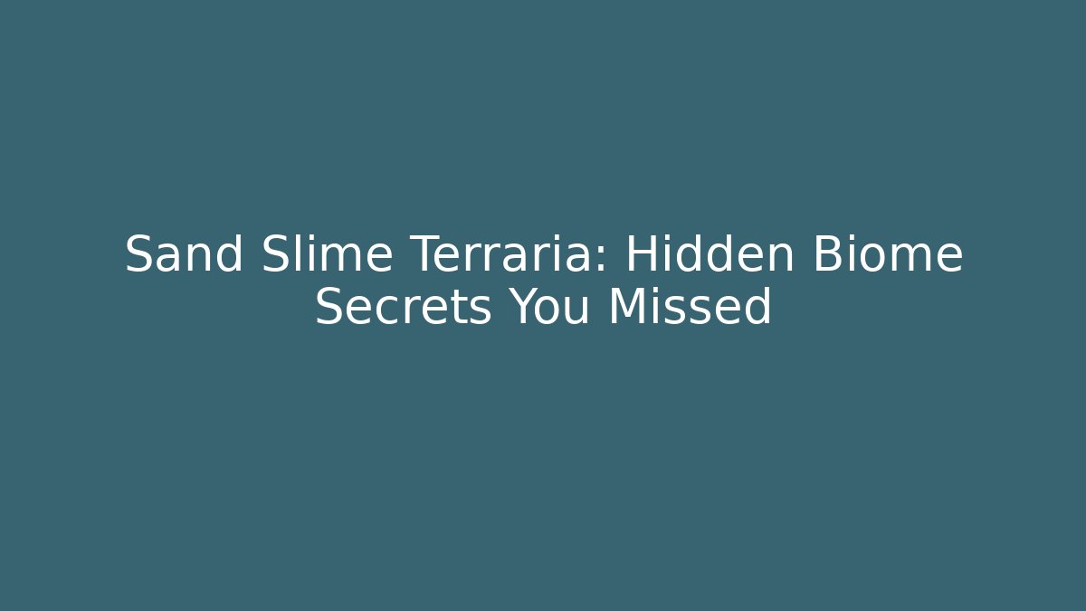 Sand Slime Terraria: Hidden Biome Secrets You Missed