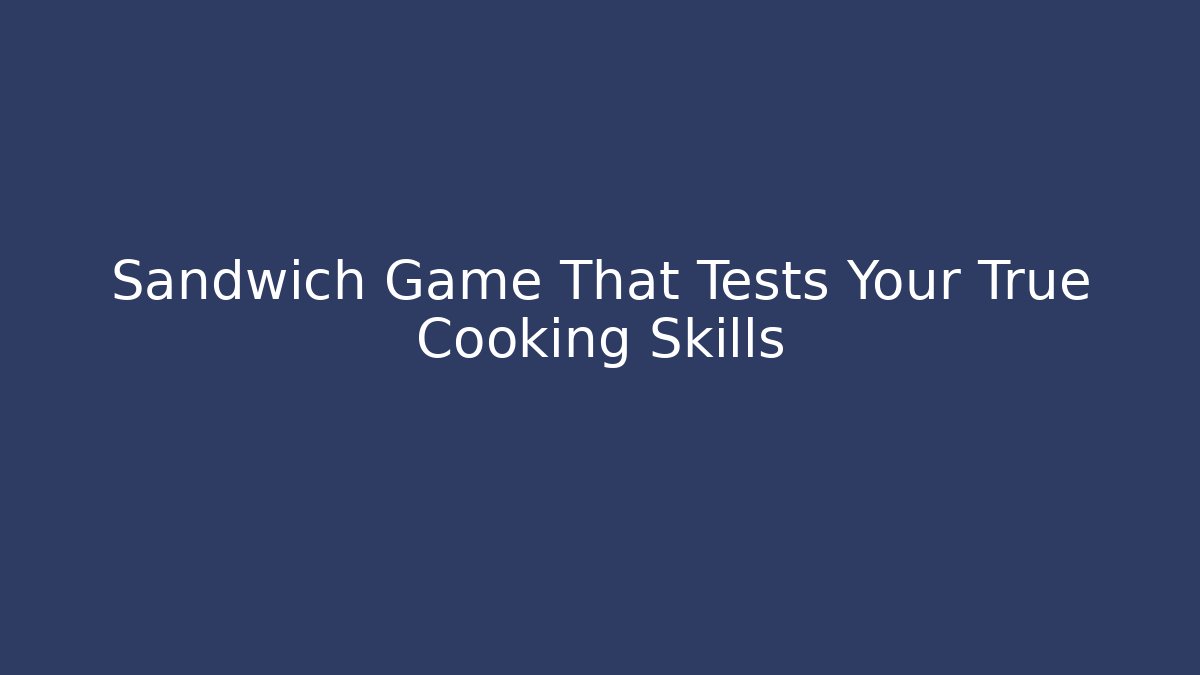 Sandwich Game That Tests Your True Cooking Skills