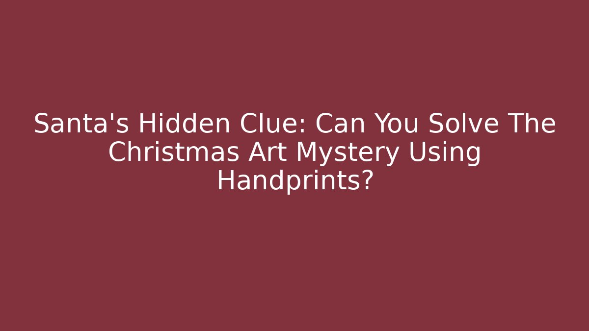 Santa's Hidden Clue: Can You Solve The Christmas Art Mystery Using Handprints?