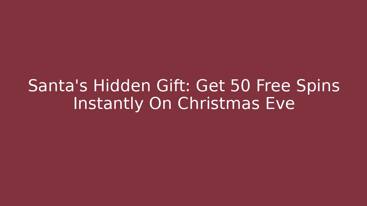 Santa's Hidden Gift: Get 50 Free Spins Instantly On Christmas Eve