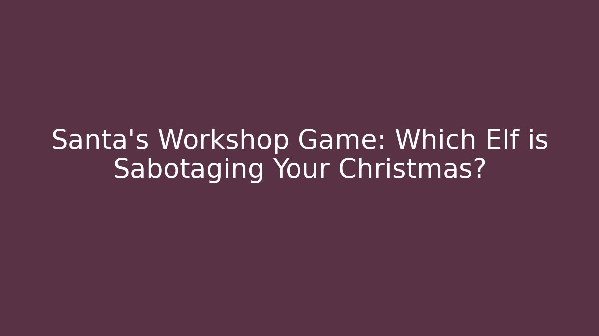 Santa's Workshop Game: Which Elf is Sabotaging Your Christmas? - Andrea Zevedo