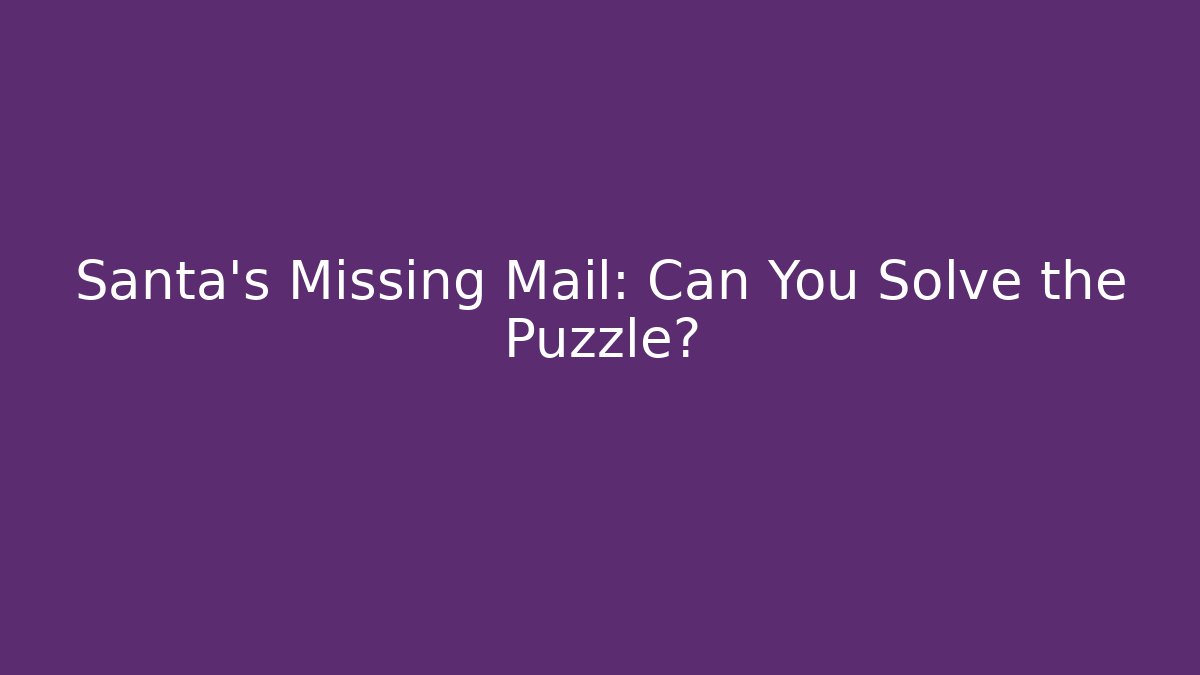 Santa’s Missing Mail: Can You Solve the Puzzle?