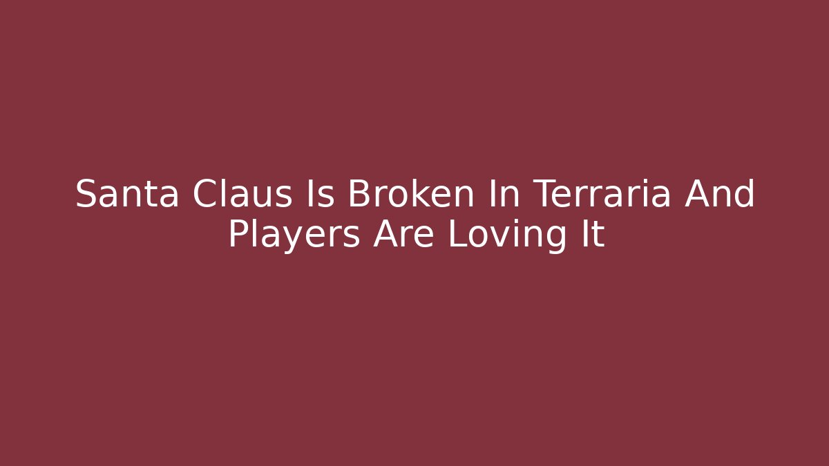 Santa Claus Is Broken In Terraria And Players Are Loving It