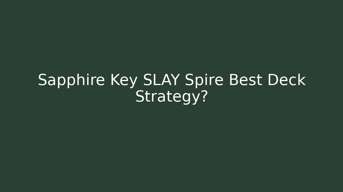 Sapphire Key SLAY Spire Best Deck Strategy?