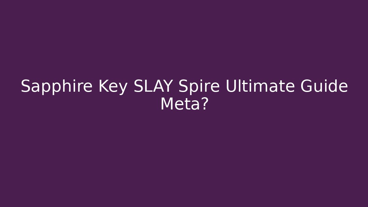 Sapphire Key SLAY Spire Ultimate Guide Meta? - Andrea Zevedo