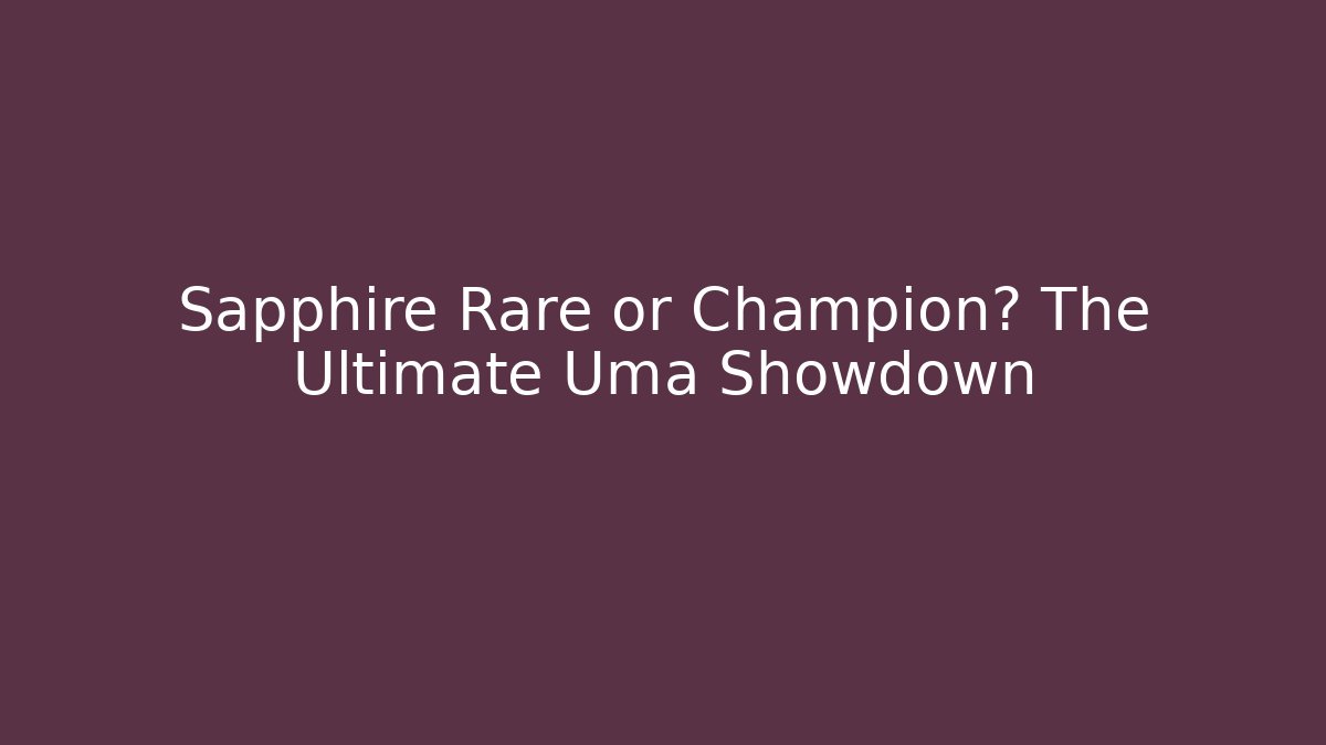 Sapphire Rare or Champion? The Ultimate Uma Showdown