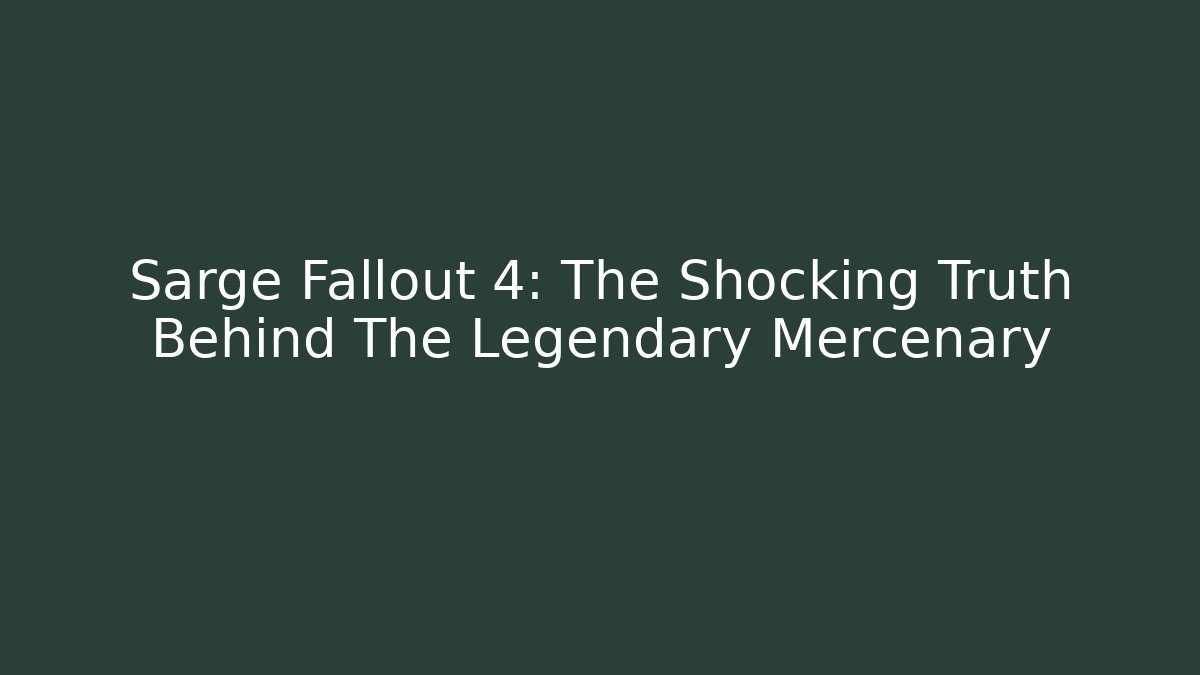 Sarge Fallout 4: The Shocking Truth Behind The Legendary Mercenary