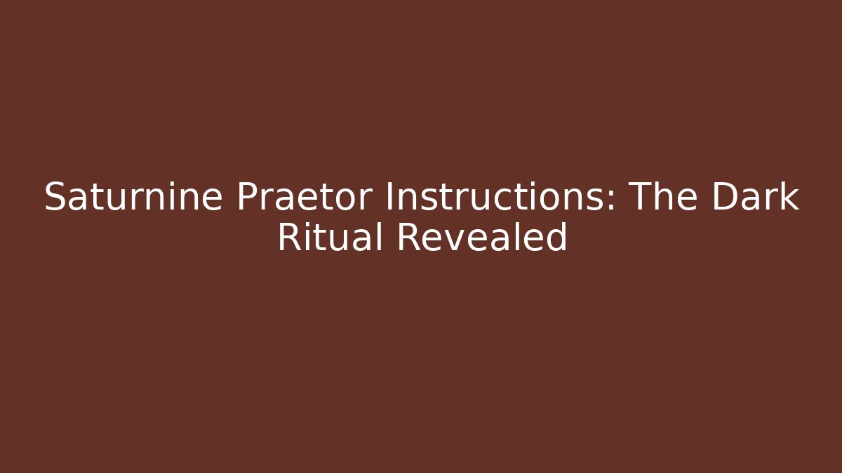 Saturnine Praetor Instructions: The Dark Ritual Revealed