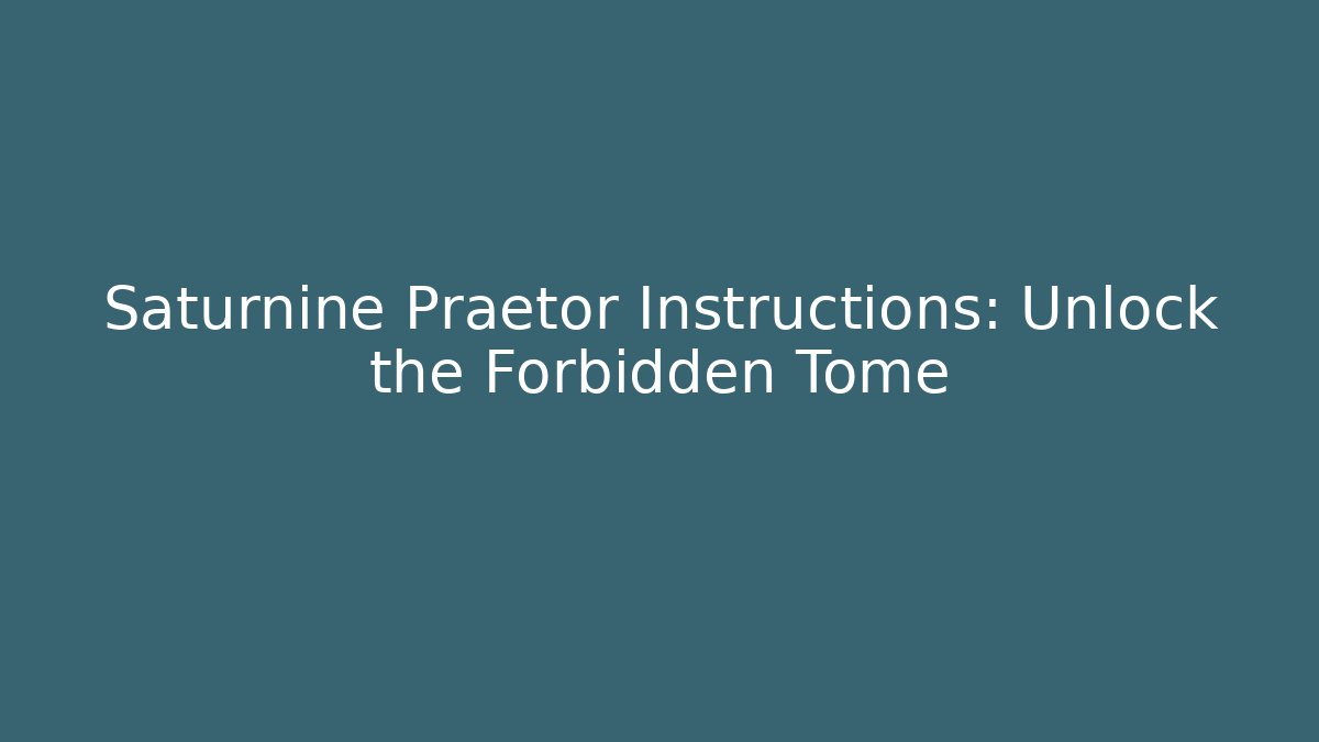 Saturnine Praetor Instructions: Unlock the Forbidden Tome