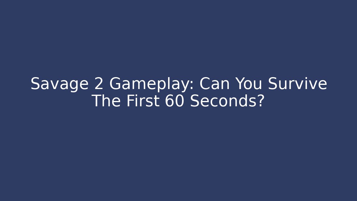 Savage 2 Gameplay: Can You Survive The First 60 Seconds?