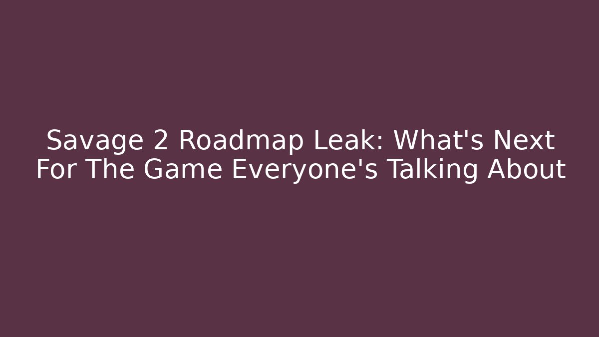 Savage 2 Roadmap Leak: What’s Next For The Game Everyone’s Talking About