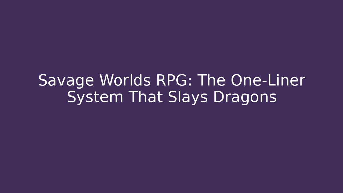 Savage Worlds RPG: The One-Liner System That Slays Dragons
