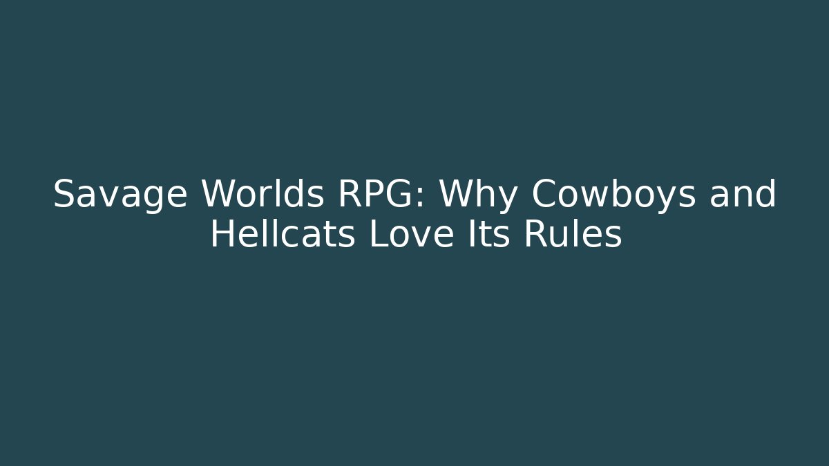 Savage Worlds RPG: Why Cowboys and Hellcats Love Its Rules
