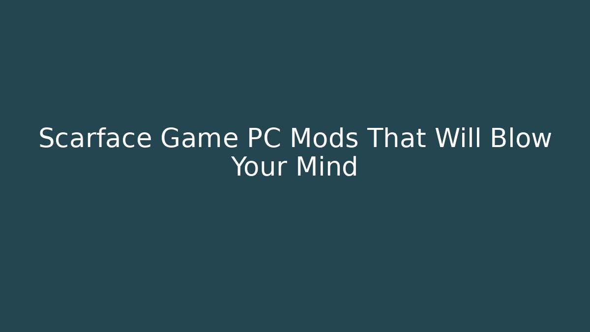 Scarface Game PC Mods That Will Blow Your Mind - Andrea Zevedo