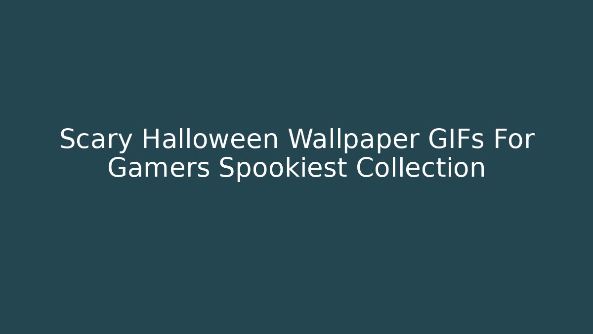 Scary Halloween Wallpaper GIFs For Gamers Spookiest Collection - Andrea Zevedo