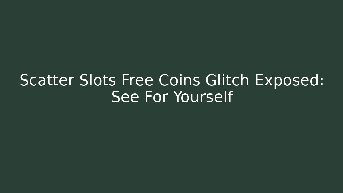 Scatter Slots Free Coins Glitch Exposed: See For Yourself