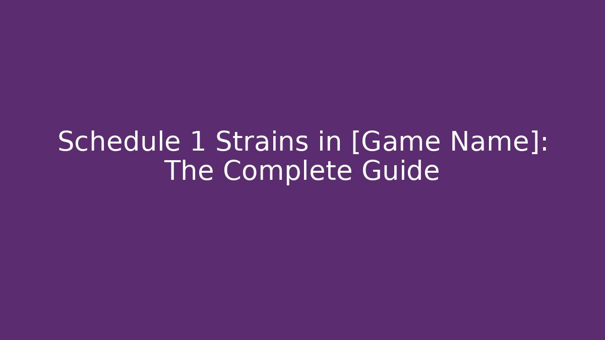 Schedule 1 Strains in [Game Name]: The Complete Guide