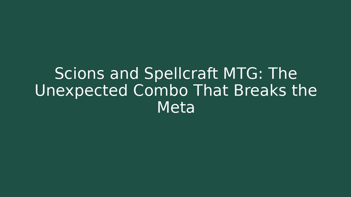 Scions and Spellcraft MTG: The Unexpected Combo That Breaks the Meta