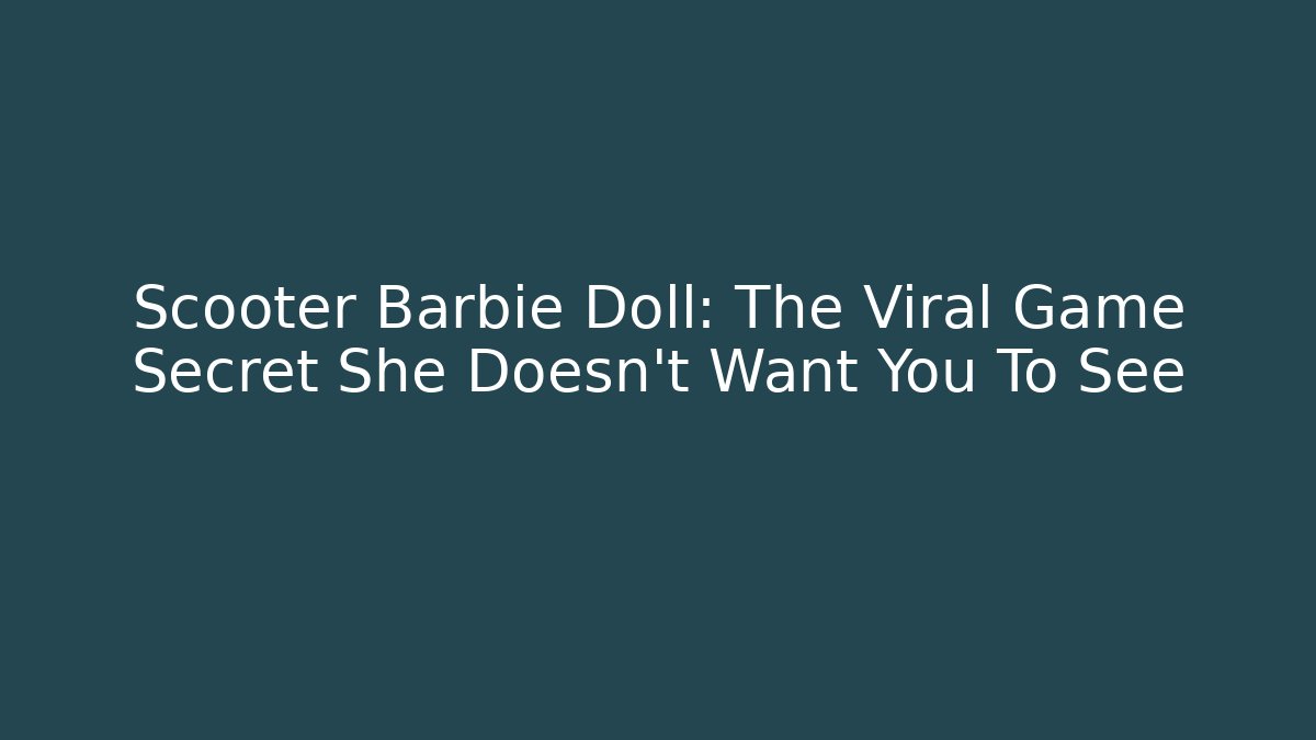 Scooter Barbie Doll: The Viral Game Secret She Doesn't Want You To See