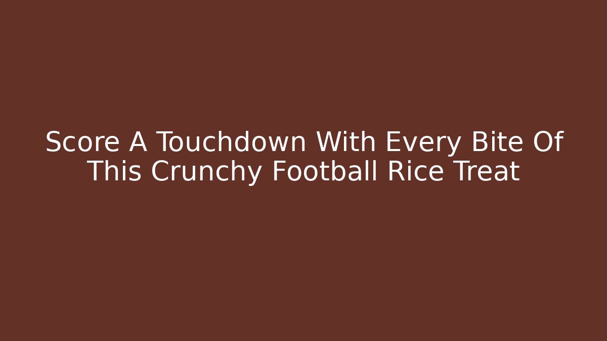 Score A Touchdown With Every Bite Of This Crunchy Football Rice Treat