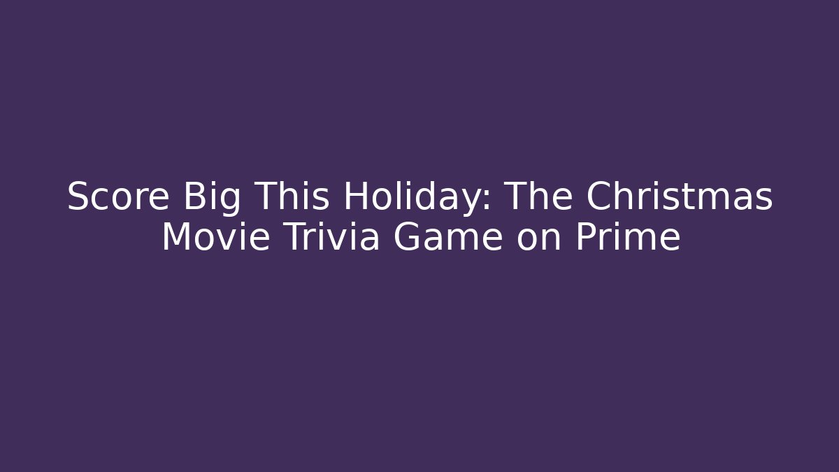 Score Big This Holiday: The Christmas Movie Trivia Game on Prime